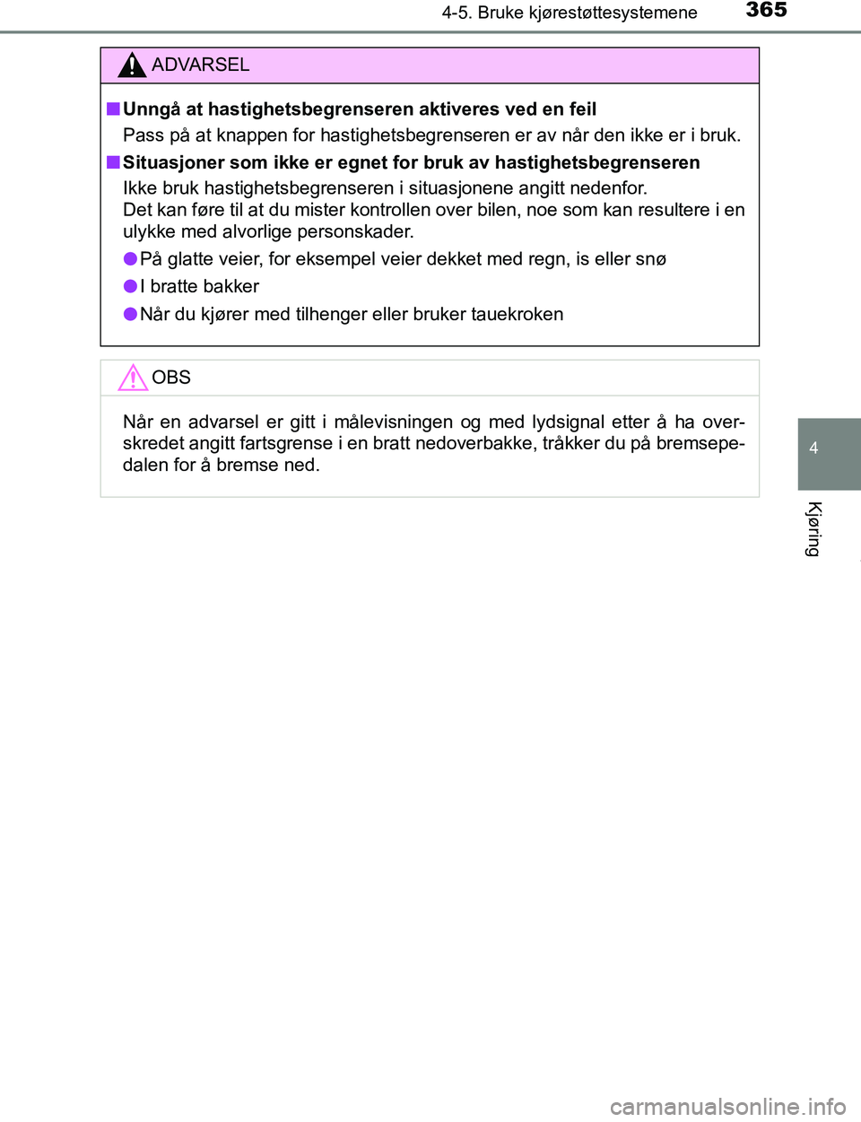 TOYOTA C-HR 2017  Instruksjoner for bruk (in Norwegian) 3654-5. Bruke kjørestøttesystemene
4
Kjøring
C-HR_OM_Europe_OM10528NO
ADVARSEL
n Unngå at hastighetsbegren seren aktiveres ved en feil
Pass på at knappen for hastighetsbegrenseren er av når den 