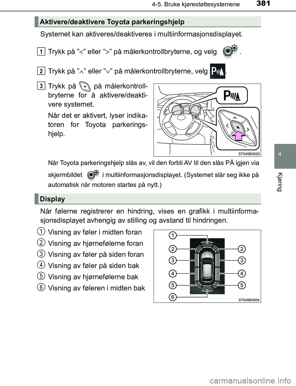 TOYOTA C-HR 2017  Instruksjoner for bruk (in Norwegian) 3814-5. Bruke kjørestøttesystemene
4
Kjøring
C-HR_OM_Europe_OM10528NO
Systemet kan aktiveres/deaktiveres i multiinformasjonsdisplayet.
Trykk på ” <” eller ” >” på målerkontrollbryterne, 