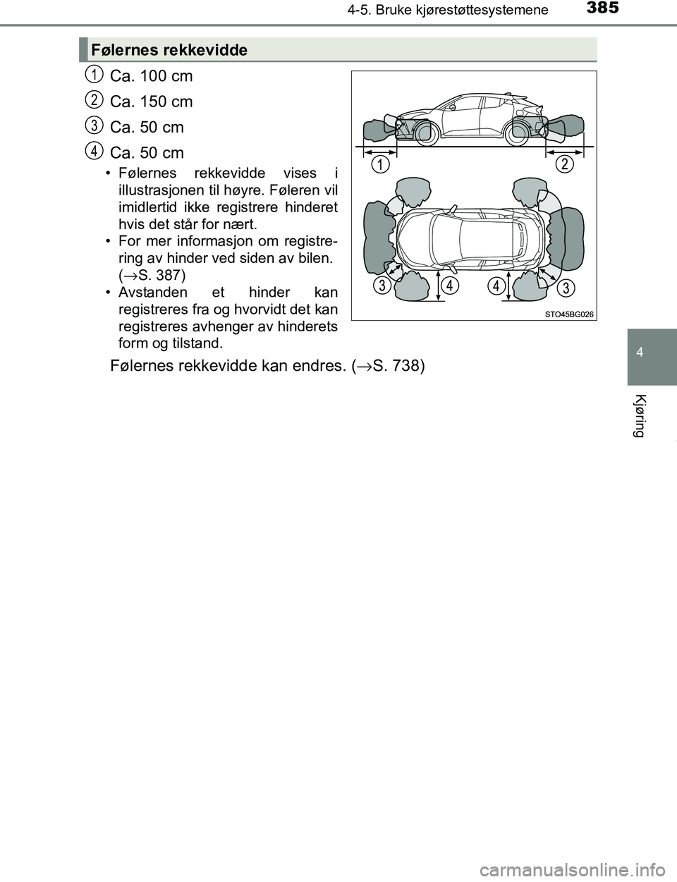 TOYOTA C-HR 2017  Instruksjoner for bruk (in Norwegian) 3854-5. Bruke kjørestøttesystemene
4
Kjøring
C-HR_OM_Europe_OM10528NO
Ca. 100 cm
Ca. 150 cm
Ca. 50 cm
Ca. 50 cm
• Følernes rekkevidde vises iillustrasjonen til høyre. Føleren vil
imidlertid ik
