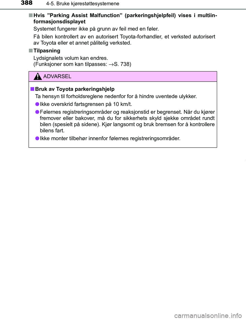 TOYOTA C-HR 2017  Instruksjoner for bruk (in Norwegian) 3884-5. Bruke kjørestøttesystemene
C-HR_OM_Europe_OM10528NOn
Hvis  ”Parking Assist  Malfunction”  (parkeringshjelpfeil) vises i multiin-
formasjonsdisplayet
Systemet fungerer ikke på grunn av f