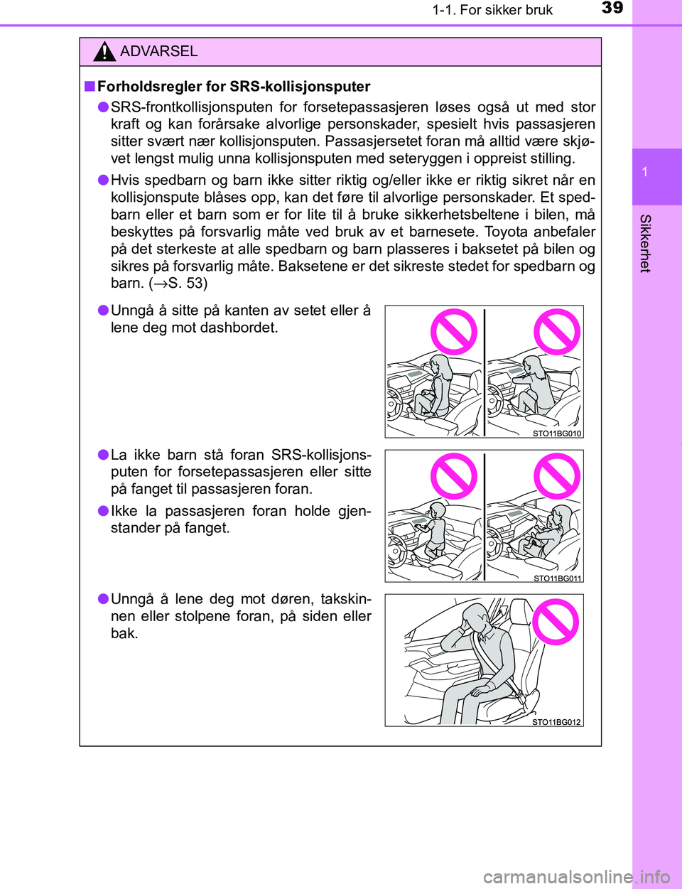 TOYOTA C-HR 2017 Instruksjoner for bruk (in Norwegian) 391-1. For sikker bruk
1
Sikkerhet
C-HR_OM_Europe_OM10528NO
ADVARSEL
n Forholdsregler for SRS-kollisjonsputer
l SRS-frontkollisjonsputen for forsetepassasjeren løses også ut med stor
kraft og kan fo TOYOTA C-HR 2017 Instruksjoner for bruk (in Norwegian) 391-1. For sikker bruk
1
Sikkerhet
C-HR_OM_Europe_OM10528NO
ADVARSEL
n Forholdsregler for SRS-kollisjonsputer
l SRS-frontkollisjonsputen for forsetepassasjeren løses også ut med stor
kraft og kan fo