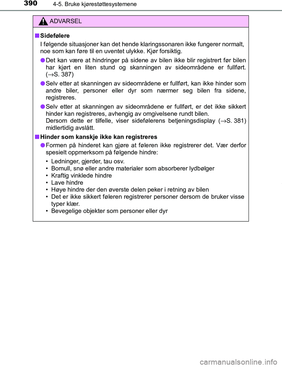 TOYOTA C-HR 2017  Instruksjoner for bruk (in Norwegian) 3904-5. Bruke kjørestøttesystemene
C-HR_OM_Europe_OM10528NO
ADVARSEL
n Sidefølere
I følgende situasjoner kan det hende klaringssonaren ikke fungerer normalt,
noe som kan føre til en uventet ulykk