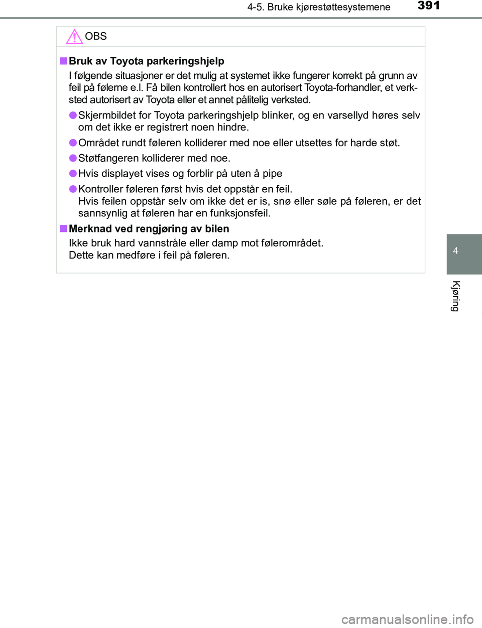 TOYOTA C-HR 2017  Instruksjoner for bruk (in Norwegian) 3914-5. Bruke kjørestøttesystemene
4
Kjøring
C-HR_OM_Europe_OM10528NOOBS
n
Bruk av Toyota parkeringshjelp
I følgende situasjoner er det mulig at systemet ikke fungerer korrekt på grunn av
feil p