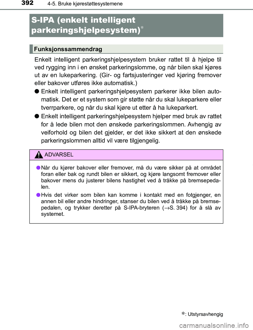 TOYOTA C-HR 2017  Instruksjoner for bruk (in Norwegian) 3924-5. Bruke kjørestøttesystemene
C-HR_OM_Europe_OM10528NO
S-IPA (enkelt intelligent 
parkeringshjelpesystem)
∗
Enkelt intelligent parkeringshjelpesystem bruker rattet til å hjelpe til
ved ryggi