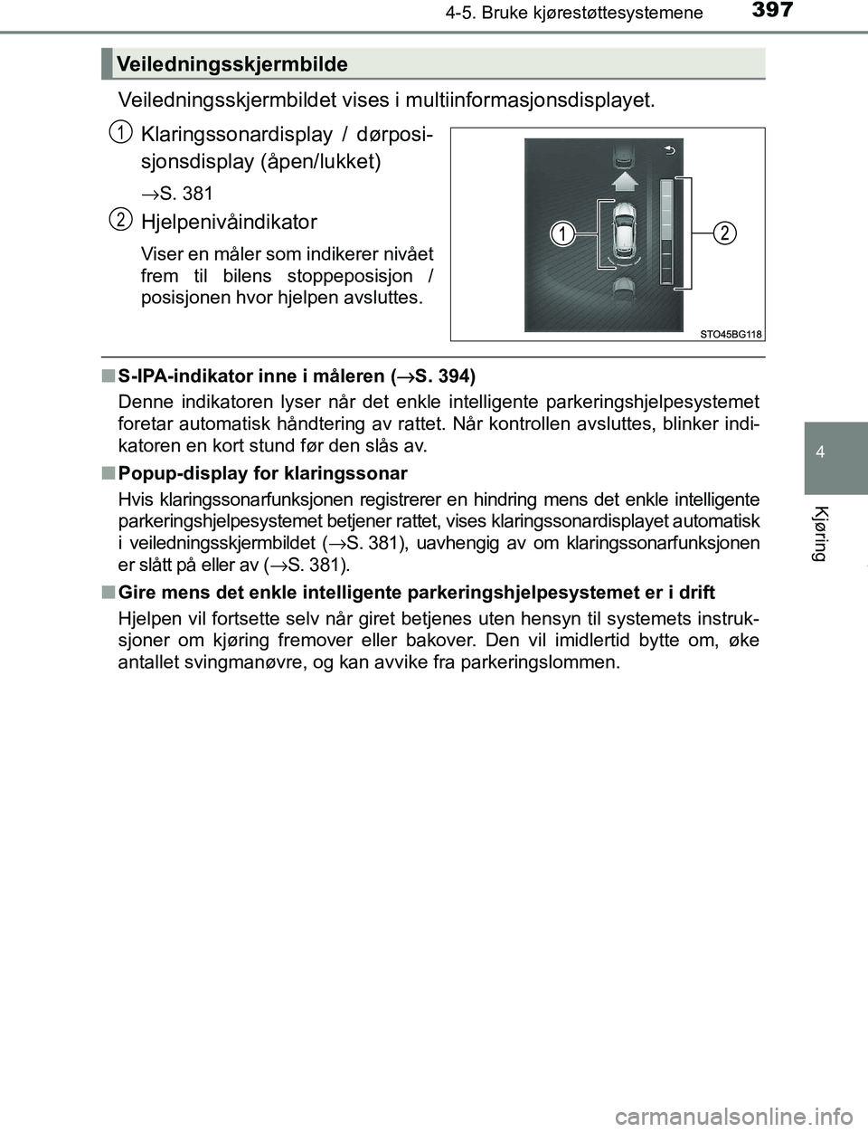 TOYOTA C-HR 2017  Instruksjoner for bruk (in Norwegian) 3974-5. Bruke kjørestøttesystemene
4
Kjøring
C-HR_OM_Europe_OM10528NO
Veiledningsskjermbildet vises i multiinformasjonsdisplayet.Klaringssonardisplay / dørposi-
sjonsdisplay (åpen/lukket)
→S. 3