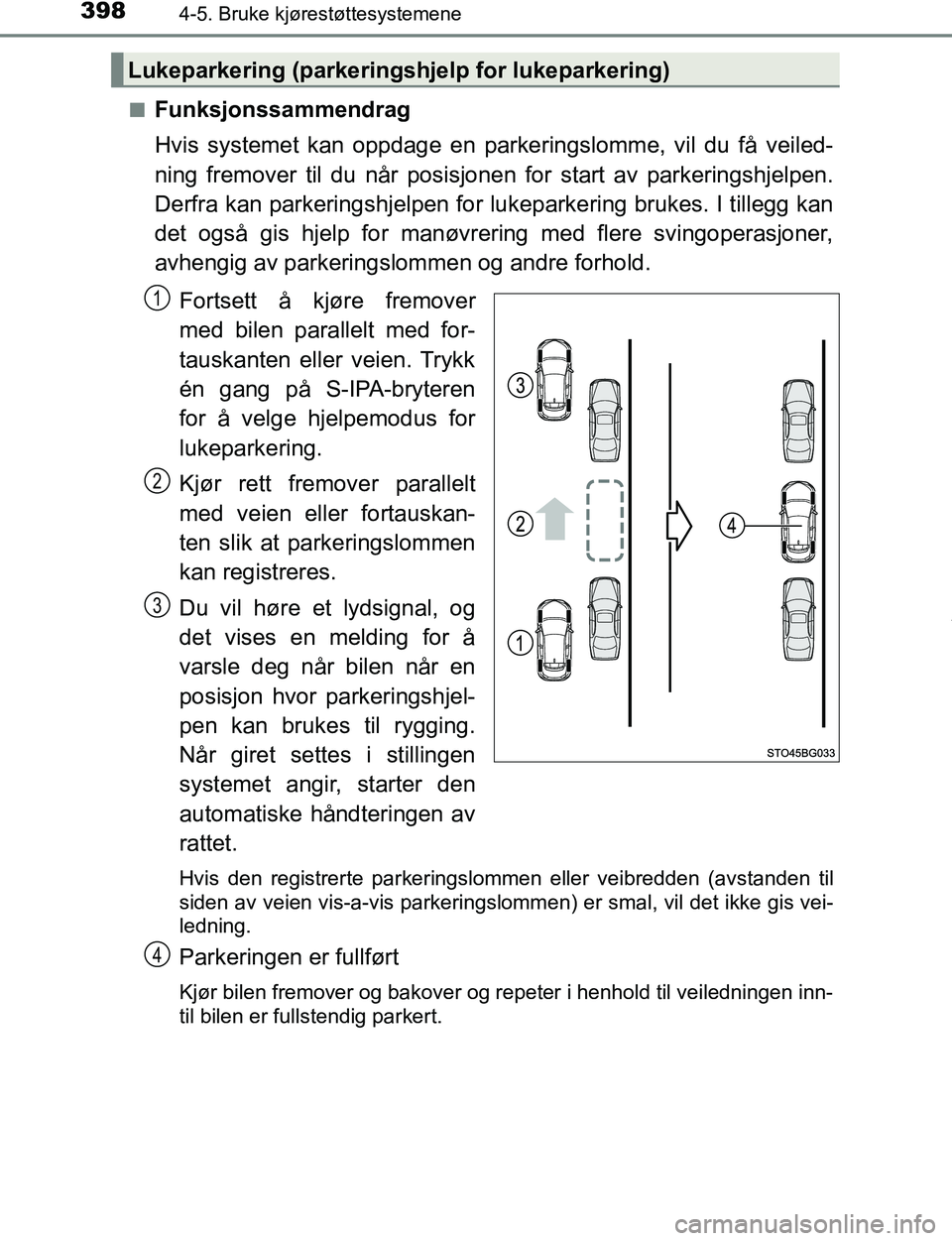 TOYOTA C-HR 2017  Instruksjoner for bruk (in Norwegian) 3984-5. Bruke kjørestøttesystemene
C-HR_OM_Europe_OM10528NOn
Funksjonssammendrag
Hvis systemet kan oppdage en parke
ringslomme, vil du få veiled-
ning fremover til du når posisjonen for start av p