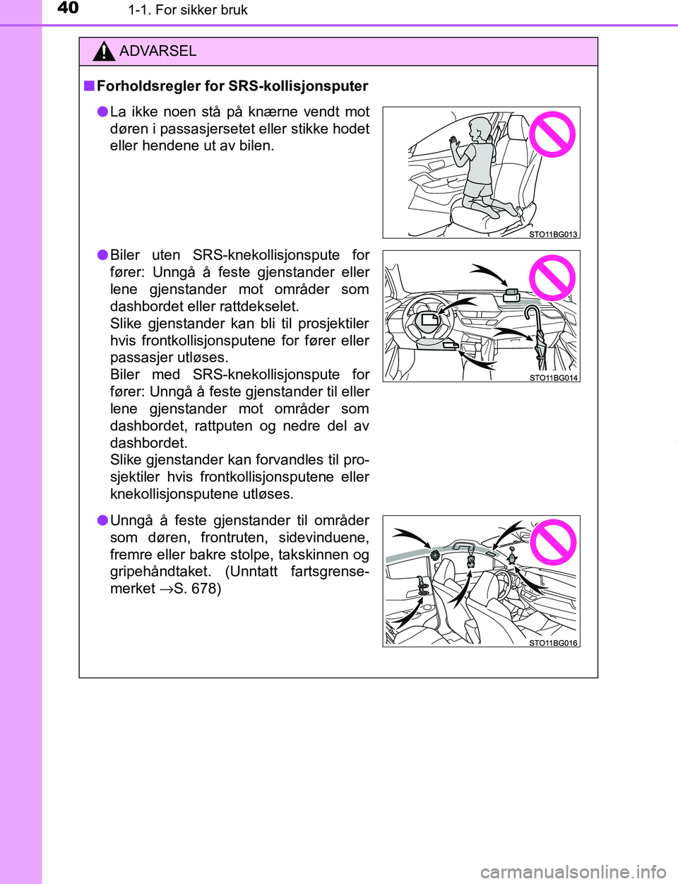 TOYOTA C-HR 2017 Instruksjoner for bruk (in Norwegian) 401-1. For sikker bruk
C-HR_OM_Europe_OM10528NO
ADVARSEL
n Forholdsregler for SRS-kollisjonsputer
lLa ikke noen stå på knærne vendt mot
døren i passasjersetet eller stikke hodet
eller hendene ut a TOYOTA C-HR 2017 Instruksjoner for bruk (in Norwegian) 401-1. For sikker bruk
C-HR_OM_Europe_OM10528NO
ADVARSEL
n Forholdsregler for SRS-kollisjonsputer
lLa ikke noen stå på knærne vendt mot
døren i passasjersetet eller stikke hodet
eller hendene ut a