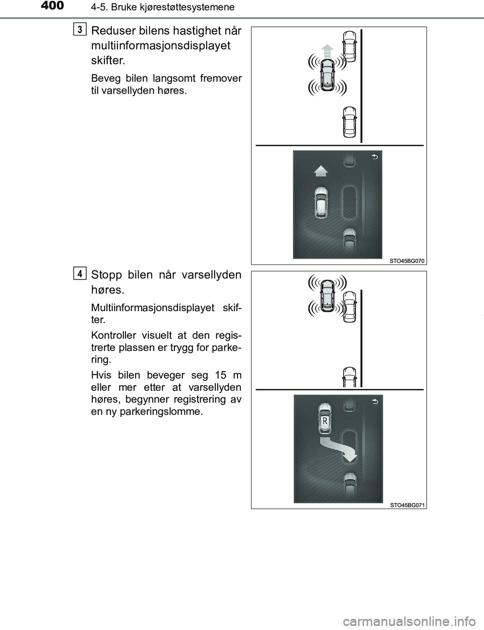 TOYOTA C-HR 2017 Instruksjoner for bruk (in Norwegian) 4004-5. Bruke kjørestøttesystemene
C-HR_OM_Europe_OM10528NO
Reduser bilens hastighet når
multiinformasjonsdisplayet
skifter.
Beveg bilen langsomt fremover
til varsellyden høres.
Stopp bilen når v TOYOTA C-HR 2017 Instruksjoner for bruk (in Norwegian) 4004-5. Bruke kjørestøttesystemene
C-HR_OM_Europe_OM10528NO
Reduser bilens hastighet når
multiinformasjonsdisplayet
skifter.
Beveg bilen langsomt fremover
til varsellyden høres.
Stopp bilen når v