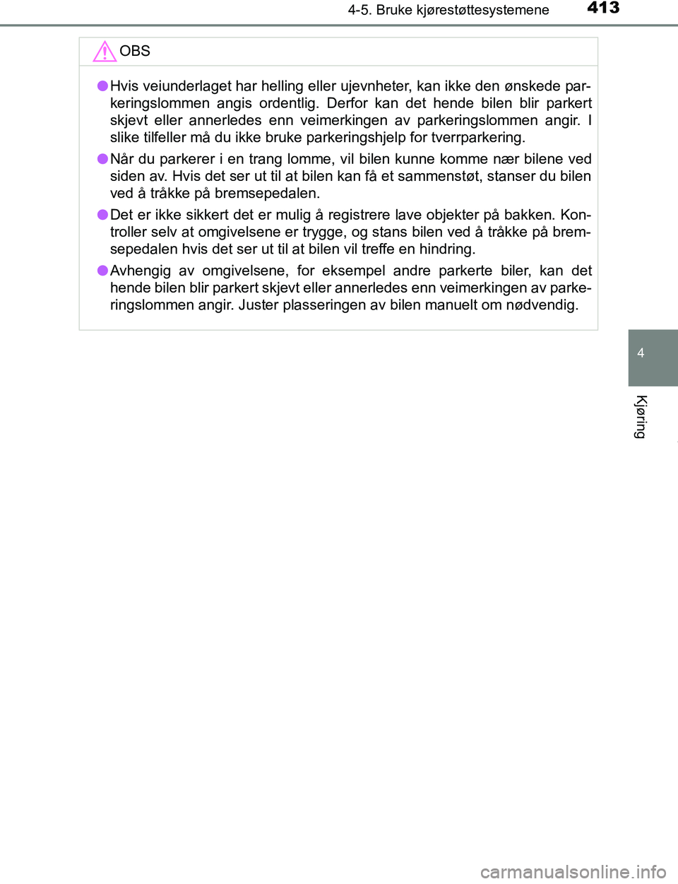 TOYOTA C-HR 2017 Instruksjoner for bruk (in Norwegian) 4134-5. Bruke kjørestøttesystemene
4
Kjøring
C-HR_OM_Europe_OM10528NOOBS
l
Hvis veiunderlaget har helling eller ujevnheter, kan ikke den ønskede par-
keringslommen angis ordentlig. Derfor kan det TOYOTA C-HR 2017 Instruksjoner for bruk (in Norwegian) 4134-5. Bruke kjørestøttesystemene
4
Kjøring
C-HR_OM_Europe_OM10528NOOBS
l
Hvis veiunderlaget har helling eller ujevnheter, kan ikke den ønskede par-
keringslommen angis ordentlig. Derfor kan det