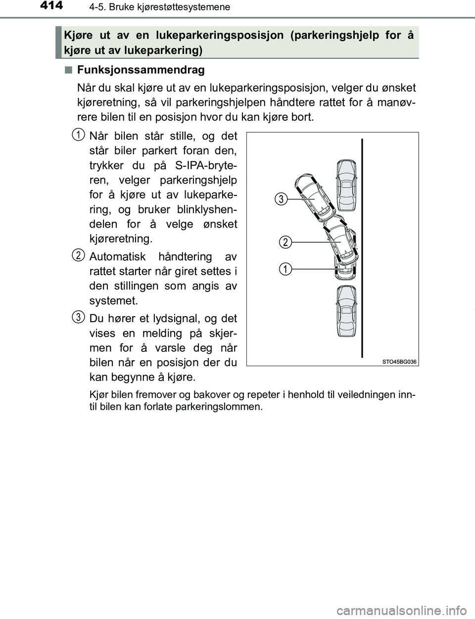 TOYOTA C-HR 2017 Instruksjoner for bruk (in Norwegian) 4144-5. Bruke kjørestøttesystemene
C-HR_OM_Europe_OM10528NOn
Funksjonssammendrag
Når du skal kjøre ut av en lukepar
keringsposisjon, velger du ønsket
kjøreretning, så vil parkeringshjelpen hån TOYOTA C-HR 2017 Instruksjoner for bruk (in Norwegian) 4144-5. Bruke kjørestøttesystemene
C-HR_OM_Europe_OM10528NOn
Funksjonssammendrag
Når du skal kjøre ut av en lukepar
keringsposisjon, velger du ønsket
kjøreretning, så vil parkeringshjelpen hån