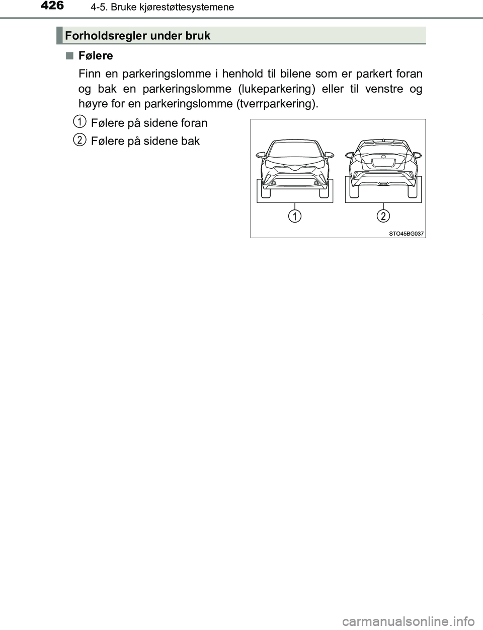 TOYOTA C-HR 2017 Instruksjoner for bruk (in Norwegian) 4264-5. Bruke kjørestøttesystemene
C-HR_OM_Europe_OM10528NOn
Følere
Finn en parkeringslomme i henhold til bilene som er parkert foran
og bak en parkeringslomme (lukeparkering) eller til venstre og
TOYOTA C-HR 2017 Instruksjoner for bruk (in Norwegian) 4264-5. Bruke kjørestøttesystemene
C-HR_OM_Europe_OM10528NOn
Følere
Finn en parkeringslomme i henhold til bilene som er parkert foran
og bak en parkeringslomme (lukeparkering) eller til venstre og