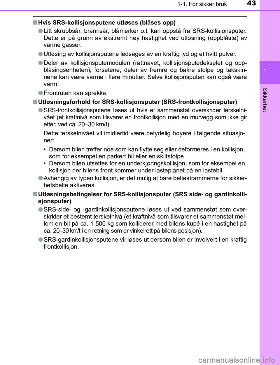 TOYOTA C-HR 2017 Instruksjoner for bruk (in Norwegian) 431-1. For sikker bruk
1
Sikkerhet
C-HR_OM_Europe_OM10528NO
nHvis SRS-kollisjonsputene utløses (blåses opp)
lLitt skrubbsår, brannsår, blåmerker o.l. kan oppstå fra SRS-kollisjonsputer.
Dette er TOYOTA C-HR 2017 Instruksjoner for bruk (in Norwegian) 431-1. For sikker bruk
1
Sikkerhet
C-HR_OM_Europe_OM10528NO
nHvis SRS-kollisjonsputene utløses (blåses opp)
lLitt skrubbsår, brannsår, blåmerker o.l. kan oppstå fra SRS-kollisjonsputer.
Dette er