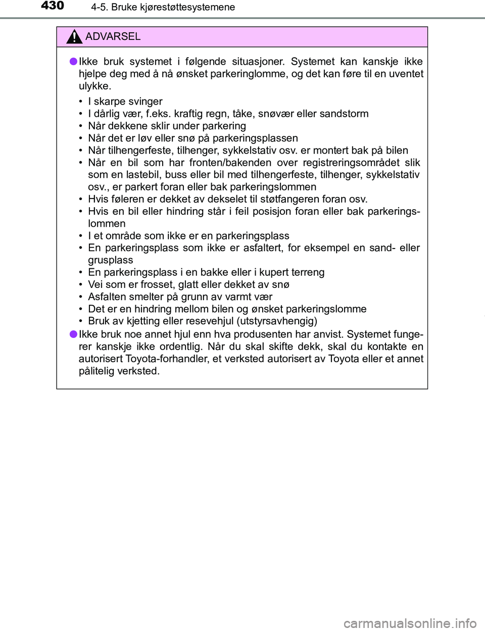 TOYOTA C-HR 2017 Instruksjoner for bruk (in Norwegian) 4304-5. Bruke kjørestøttesystemene
C-HR_OM_Europe_OM10528NO
ADVARSEL
l Ikke bruk systemet i følgende situasjoner. Systemet kan kanskje ikke
hjelpe deg med å nå ønsket parkeringlomme, og det kan TOYOTA C-HR 2017 Instruksjoner for bruk (in Norwegian) 4304-5. Bruke kjørestøttesystemene
C-HR_OM_Europe_OM10528NO
ADVARSEL
l Ikke bruk systemet i følgende situasjoner. Systemet kan kanskje ikke
hjelpe deg med å nå ønsket parkeringlomme, og det kan