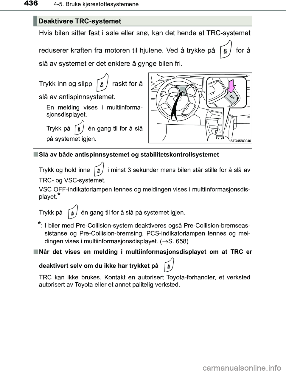 TOYOTA C-HR 2017 Instruksjoner for bruk (in Norwegian) 4364-5. Bruke kjørestøttesystemene
C-HR_OM_Europe_OM10528NO
Hvis bilen sitter fast i søle eller snø, kan det hende at TRC-systemet
reduserer kraften fra motoren til hjulene. Ved å trykke på fo TOYOTA C-HR 2017 Instruksjoner for bruk (in Norwegian) 4364-5. Bruke kjørestøttesystemene
C-HR_OM_Europe_OM10528NO
Hvis bilen sitter fast i søle eller snø, kan det hende at TRC-systemet
reduserer kraften fra motoren til hjulene. Ved å trykke på fo