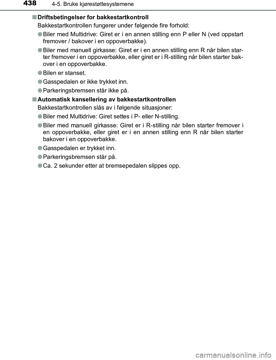 TOYOTA C-HR 2017 Instruksjoner for bruk (in Norwegian) 4384-5. Bruke kjørestøttesystemene
C-HR_OM_Europe_OM10528NOn
Driftsbetingelser for bakkestartkontroll
Bakkestartkontrollen fungerer under følgende fire forhold:
lBiler med Multidrive: Giret er i en TOYOTA C-HR 2017 Instruksjoner for bruk (in Norwegian) 4384-5. Bruke kjørestøttesystemene
C-HR_OM_Europe_OM10528NOn
Driftsbetingelser for bakkestartkontroll
Bakkestartkontrollen fungerer under følgende fire forhold:
lBiler med Multidrive: Giret er i en