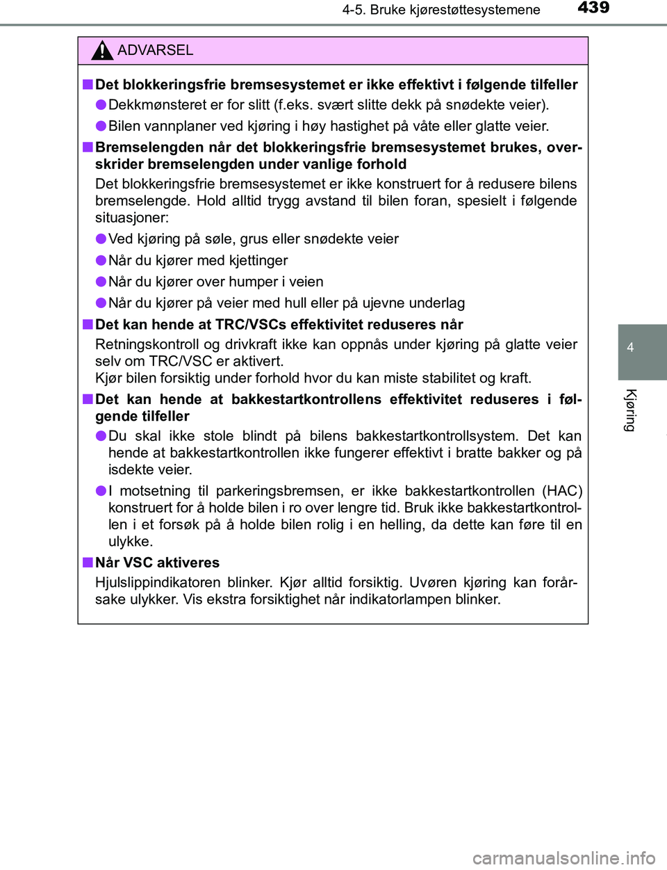 TOYOTA C-HR 2017 Instruksjoner for bruk (in Norwegian) 4394-5. Bruke kjørestøttesystemene
4
Kjøring
C-HR_OM_Europe_OM10528NO
ADVARSEL
n Det blokkeringsfrie bremsesystemet er ikke effektivt i følgende tilfeller
l Dekkmønsteret er for slitt (f.eks. sv TOYOTA C-HR 2017 Instruksjoner for bruk (in Norwegian) 4394-5. Bruke kjørestøttesystemene
4
Kjøring
C-HR_OM_Europe_OM10528NO
ADVARSEL
n Det blokkeringsfrie bremsesystemet er ikke effektivt i følgende tilfeller
l Dekkmønsteret er for slitt (f.eks. sv