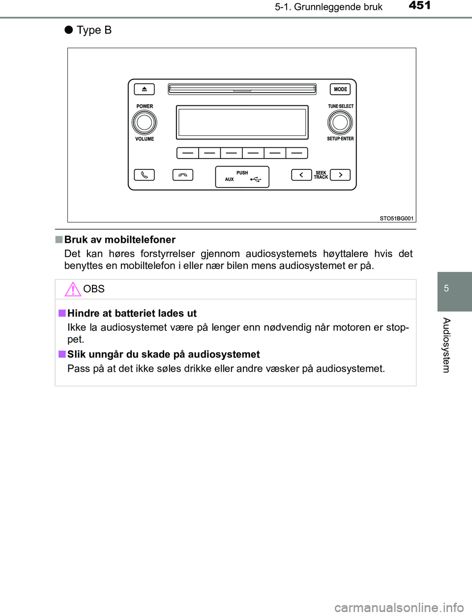 TOYOTA C-HR 2017  Instruksjoner for bruk (in Norwegian) 4515-1. Grunnleggende bruk
5
Audiosystem
C-HR_OM_Europe_OM10528NO
lTy p e  B
nBruk av mobiltelefoner
Det kan høres forstyrrelser gjennom audiosystemets høyttalere hvis det
benyttes en mobiltelefon i