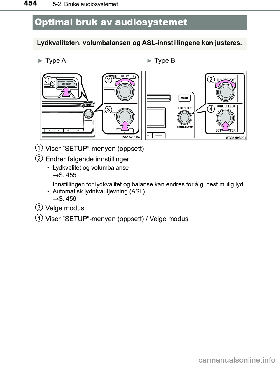 TOYOTA C-HR 2017  Instruksjoner for bruk (in Norwegian) 4545-2. Bruke audiosystemet
C-HR_OM_Europe_OM10528NO
Optimal bruk av audiosystemet
Viser ”SETUP”-menyen (oppsett)
Endrer følgende innstillinger
• Lydkvalitet og volumbalanse 
→S. 455
Innstill