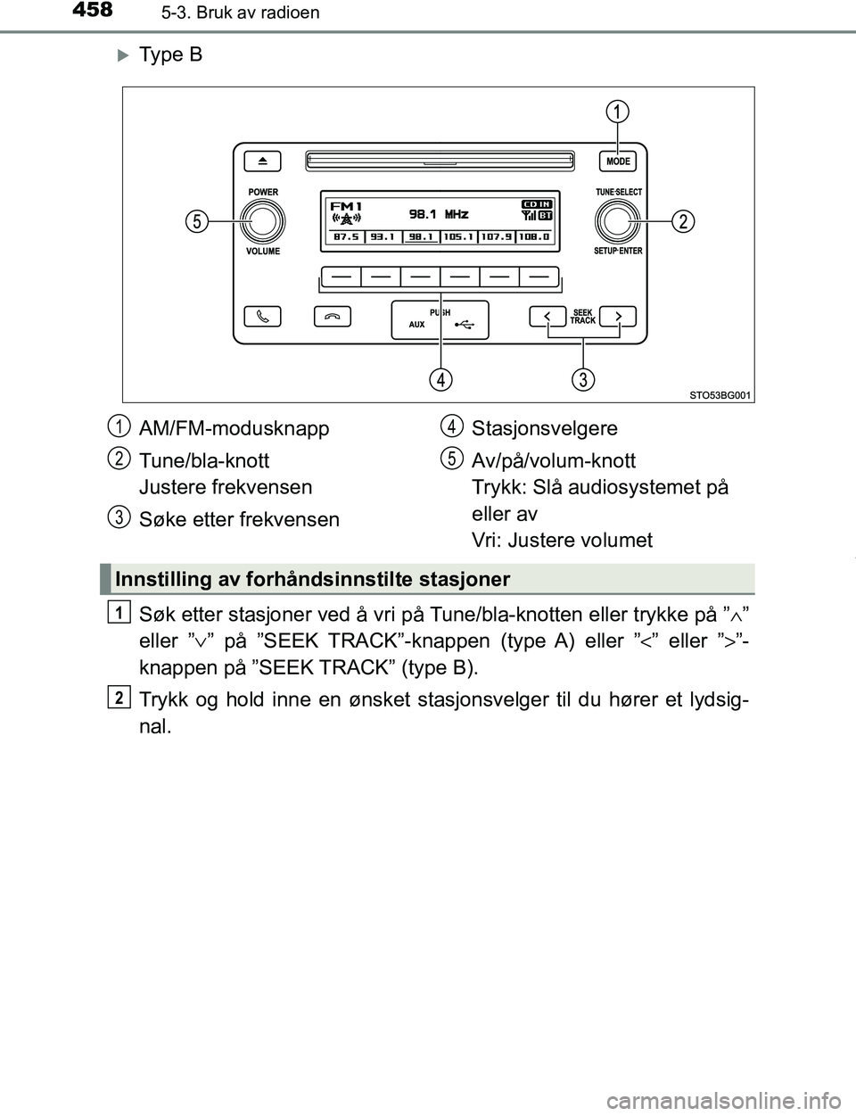 TOYOTA C-HR 2017  Instruksjoner for bruk (in Norwegian) 4585-3. Bruk av radioen
C-HR_OM_Europe_OM10528NO
Ty p e  B
Søk etter stasjoner ved å vri på Tune/bla-knotten eller trykke på ”∧”
eller ” ∨” på ”SEEK TRACK”-knappen (type A) ell