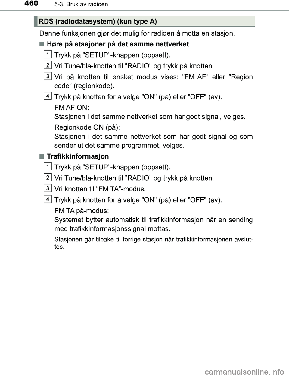 TOYOTA C-HR 2017 Instruksjoner for bruk (in Norwegian) 4605-3. Bruk av radioen
C-HR_OM_Europe_OM10528NO
Denne funksjonen gjør det mulig for radioen å motta en stasjon.
nHøre på stasjoner på det samme nettverket
Trykk på ”SETUP”-k nappen (oppsett TOYOTA C-HR 2017 Instruksjoner for bruk (in Norwegian) 4605-3. Bruk av radioen
C-HR_OM_Europe_OM10528NO
Denne funksjonen gjør det mulig for radioen å motta en stasjon.
nHøre på stasjoner på det samme nettverket
Trykk på ”SETUP”-k nappen (oppsett