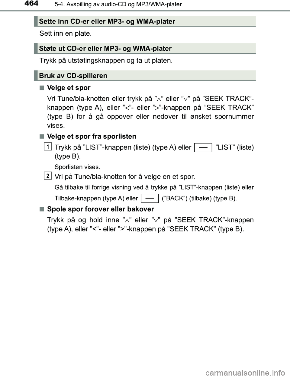 TOYOTA C-HR 2017 Instruksjoner for bruk (in Norwegian) 4645-4. Avspilling av audio-CD og MP3/WMA-plater
C-HR_OM_Europe_OM10528NO
Sett inn en plate.
Trykk på utstøtingsknappen og ta ut platen.
nVelge et spor
Vri Tune/bla-knotten eller trykk på ”∧ TOYOTA C-HR 2017 Instruksjoner for bruk (in Norwegian) 4645-4. Avspilling av audio-CD og MP3/WMA-plater
C-HR_OM_Europe_OM10528NO
Sett inn en plate.
Trykk på utstøtingsknappen og ta ut platen.
nVelge et spor
Vri Tune/bla-knotten eller trykk på ”∧