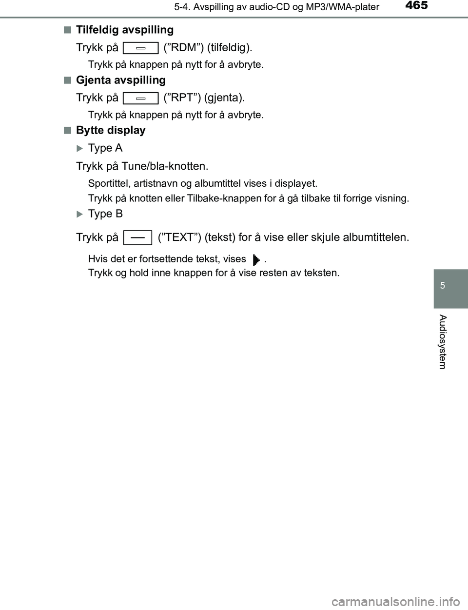TOYOTA C-HR 2017 Instruksjoner for bruk (in Norwegian) 4655-4. Avspilling av audio-CD og MP3/WMA-plater
5
Audiosystem
C-HR_OM_Europe_OM10528NOn
Tilfeldig avspilling
Trykk på (”RDM”) (tilfeldig).
Trykk på knappen på nytt for å avbryte.
n
Gjenta a TOYOTA C-HR 2017 Instruksjoner for bruk (in Norwegian) 4655-4. Avspilling av audio-CD og MP3/WMA-plater
5
Audiosystem
C-HR_OM_Europe_OM10528NOn
Tilfeldig avspilling
Trykk på (”RDM”) (tilfeldig).
Trykk på knappen på nytt for å avbryte.
n
Gjenta a