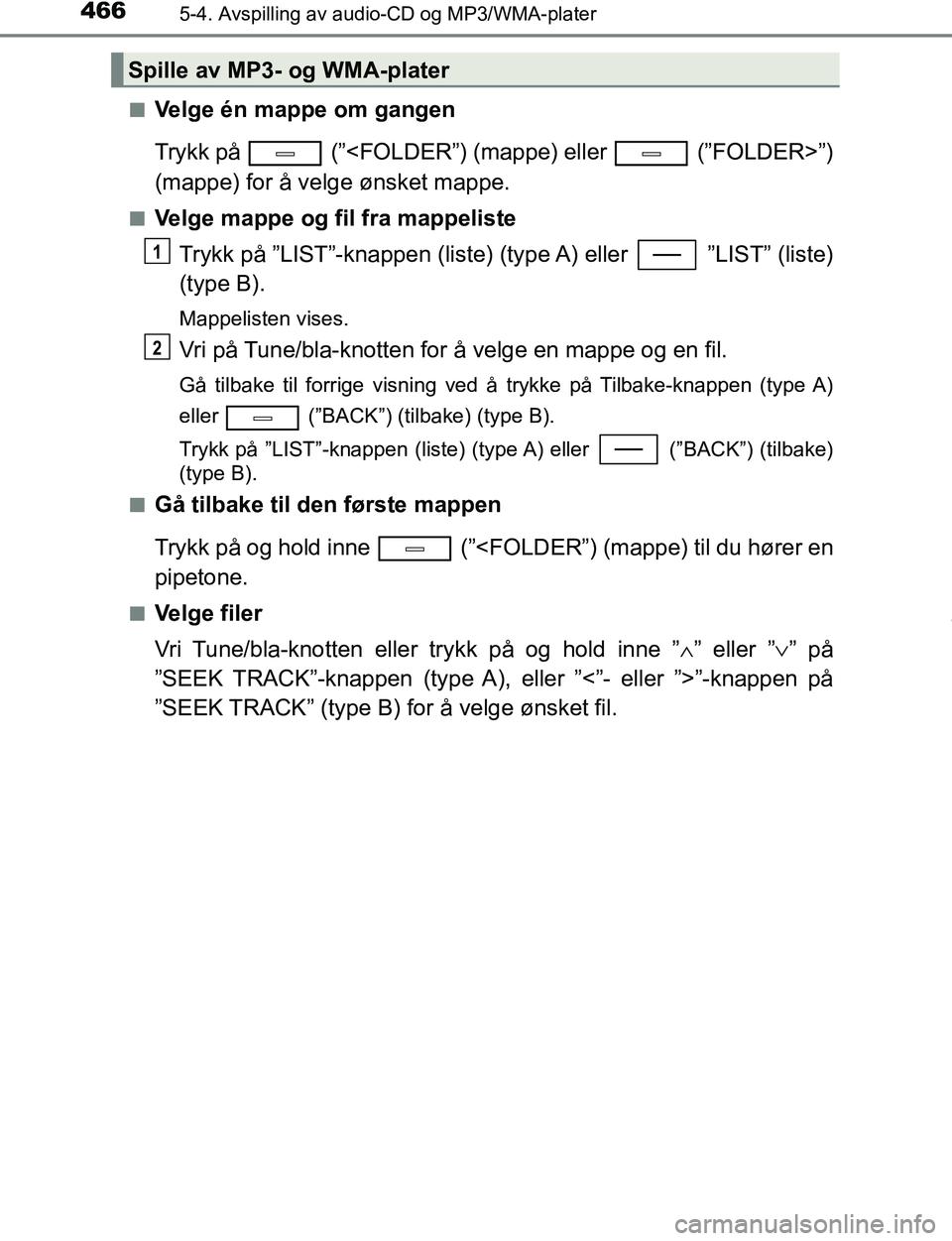 TOYOTA C-HR 2017 Instruksjoner for bruk (in Norwegian) 4665-4. Avspilling av audio-CD og MP3/WMA-plater
C-HR_OM_Europe_OM10528NOn
Velge én mappe om gangen
Trykk på (”<FOLDER”) (mappe) eller (”FOLDER>”)
(mappe) for å velge ønsket mappe.
nVe TOYOTA C-HR 2017 Instruksjoner for bruk (in Norwegian) 4665-4. Avspilling av audio-CD og MP3/WMA-plater
C-HR_OM_Europe_OM10528NOn
Velge én mappe om gangen
Trykk på (”<FOLDER”) (mappe) eller (”FOLDER>”)
(mappe) for å velge ønsket mappe.
nVe