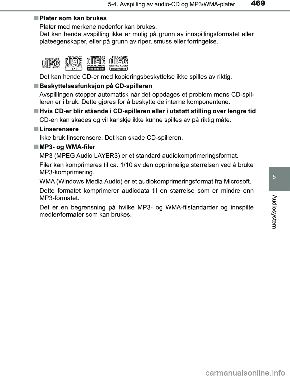 TOYOTA C-HR 2017 Instruksjoner for bruk (in Norwegian) 4695-4. Avspilling av audio-CD og MP3/WMA-plater
5
Audiosystem
C-HR_OM_Europe_OM10528NOn
Plater som kan brukes
Plater med merkene nedenfor kan brukes.
Det kan hende avspilling ikke er mulig på grunn TOYOTA C-HR 2017 Instruksjoner for bruk (in Norwegian) 4695-4. Avspilling av audio-CD og MP3/WMA-plater
5
Audiosystem
C-HR_OM_Europe_OM10528NOn
Plater som kan brukes
Plater med merkene nedenfor kan brukes.
Det kan hende avspilling ikke er mulig på grunn