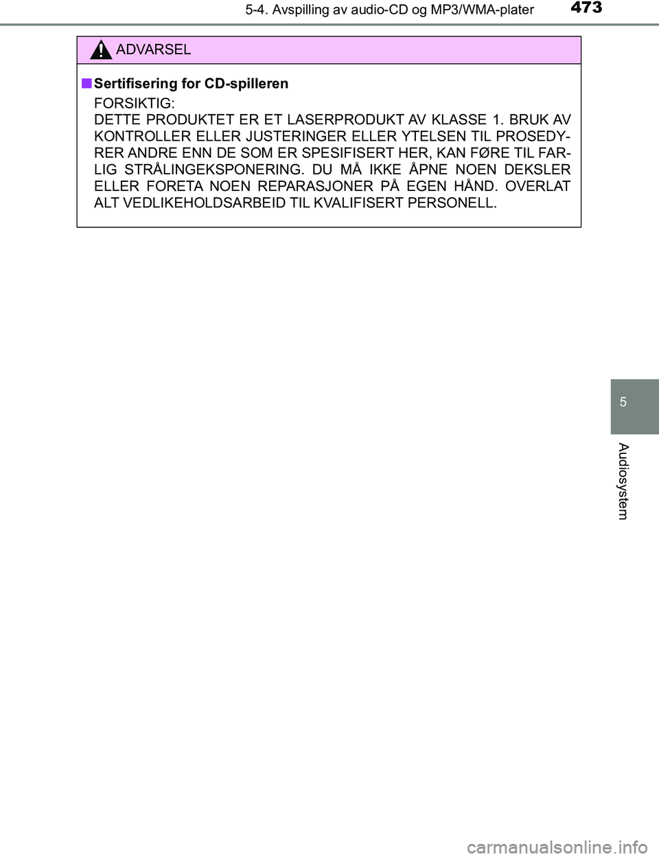 TOYOTA C-HR 2017 Instruksjoner for bruk (in Norwegian) 4735-4. Avspilling av audio-CD og MP3/WMA-plater
5
Audiosystem
C-HR_OM_Europe_OM10528NO
ADVARSEL
n Sertifisering for CD-spilleren
FORSIKTIG:
DETTE PRODUKTET ER ET LASERPRODUKT AV KLASSE 1. BRUK AV
KON TOYOTA C-HR 2017 Instruksjoner for bruk (in Norwegian) 4735-4. Avspilling av audio-CD og MP3/WMA-plater
5
Audiosystem
C-HR_OM_Europe_OM10528NO
ADVARSEL
n Sertifisering for CD-spilleren
FORSIKTIG:
DETTE PRODUKTET ER ET LASERPRODUKT AV KLASSE 1. BRUK AV
KON