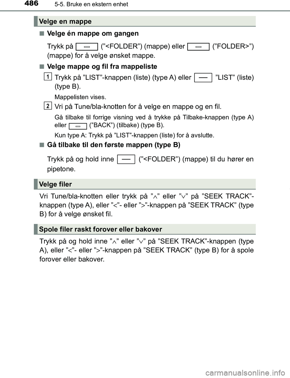 TOYOTA C-HR 2017  Instruksjoner for bruk (in Norwegian) 4865-5. Bruke en ekstern enhet
C-HR_OM_Europe_OM10528NOn
Velge én mappe om gangen
Trykk på   (”<FOLDER”) (mappe) eller   (”FOLDER>”)
(mappe) for å velge ønsket mappe.
nVelge mappe og fil f