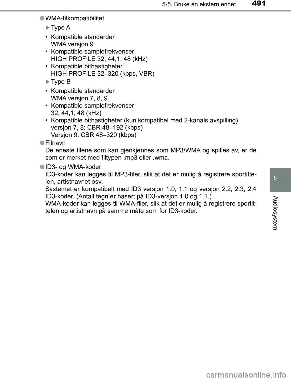 TOYOTA C-HR 2017 Instruksjoner for bruk (in Norwegian) 4915-5. Bruke en ekstern enhet
5
Audiosystem
C-HR_OM_Europe_OM10528NOl
WMA-filkompatibilitet
Type A
• Kompatible standarder WMA versjon 9
• Kompatible samplefrekvenser HIGH PROFILE 32, 44,1, 48 TOYOTA C-HR 2017 Instruksjoner for bruk (in Norwegian) 4915-5. Bruke en ekstern enhet
5
Audiosystem
C-HR_OM_Europe_OM10528NOl
WMA-filkompatibilitet
Type A
• Kompatible standarder WMA versjon 9
• Kompatible samplefrekvenser HIGH PROFILE 32, 44,1, 48