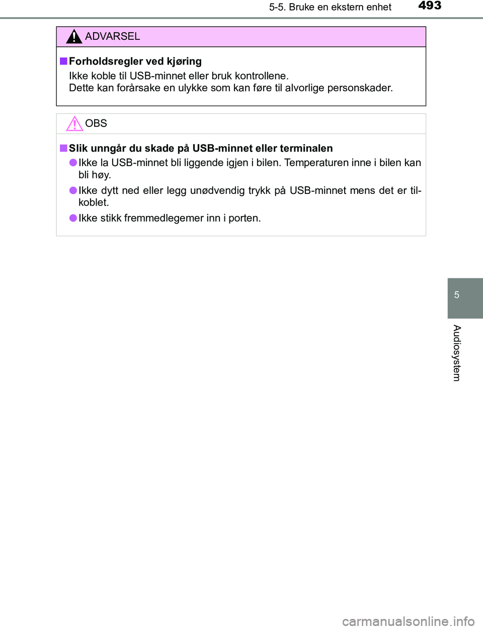 TOYOTA C-HR 2017 Instruksjoner for bruk (in Norwegian) 4935-5. Bruke en ekstern enhet
5
Audiosystem
C-HR_OM_Europe_OM10528NO
ADVARSEL
n Forholdsregler ved kjøring
Ikke koble til USB-minnet eller bruk kontrollene.
Dette kan forårsake en ulykke som kan f TOYOTA C-HR 2017 Instruksjoner for bruk (in Norwegian) 4935-5. Bruke en ekstern enhet
5
Audiosystem
C-HR_OM_Europe_OM10528NO
ADVARSEL
n Forholdsregler ved kjøring
Ikke koble til USB-minnet eller bruk kontrollene.
Dette kan forårsake en ulykke som kan f
