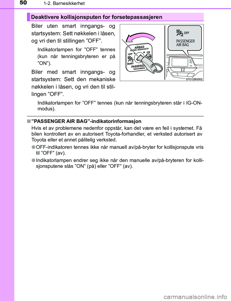 TOYOTA C-HR 2017  Instruksjoner for bruk (in Norwegian) 501-2. Barnesikkerhet
C-HR_OM_Europe_OM10528NO
Biler uten smart inngangs- og
startsystem: Sett nøkkelen i låsen,
og vri den til stillingen ”OFF”.
Indikatorlampen for ”OFF” tennes
(kun når t