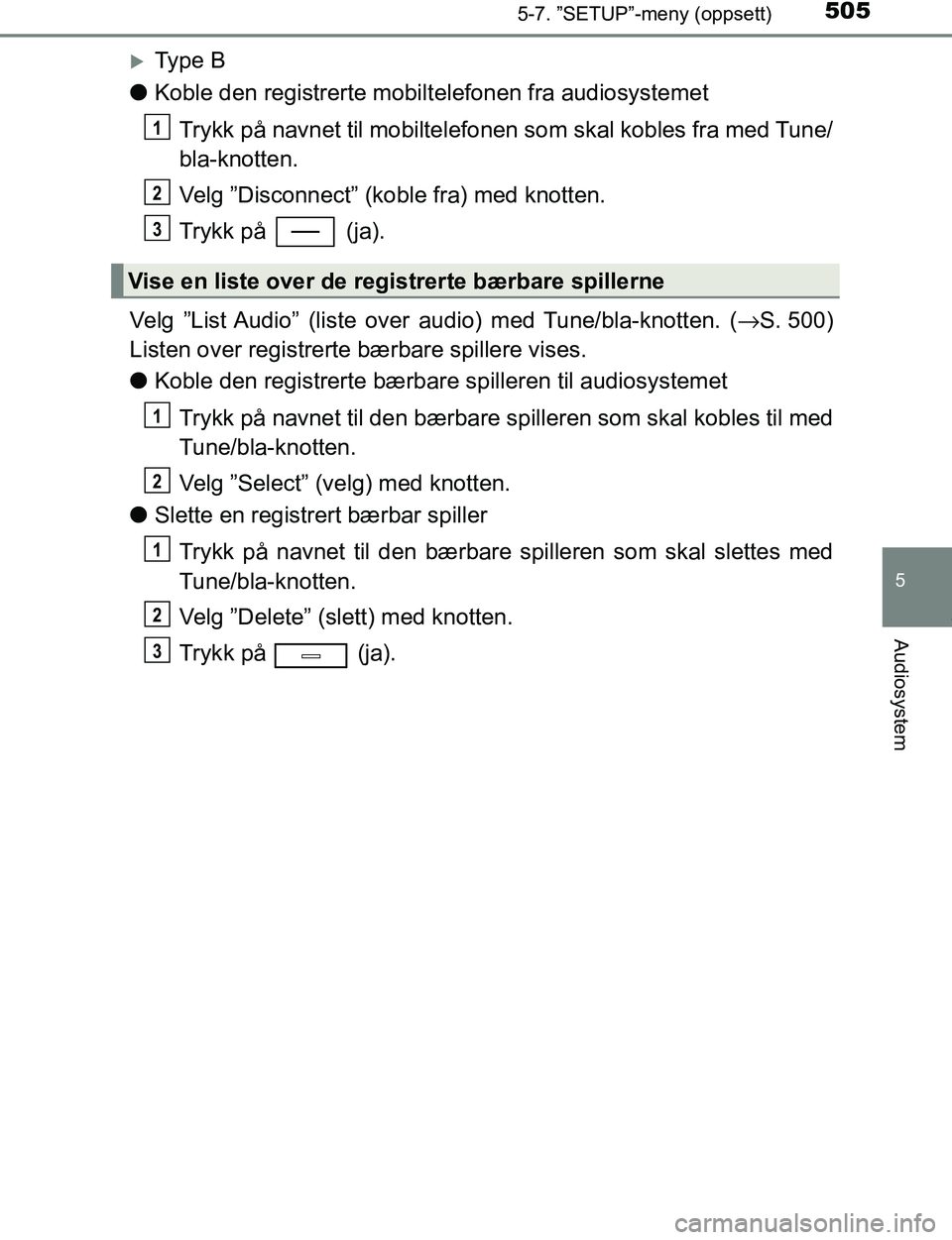 TOYOTA C-HR 2017 Instruksjoner for bruk (in Norwegian) 5055-7. ”SETUP”-meny (oppsett)
5
Audiosystem
C-HR_OM_Europe_OM10528NO
Ty p e B
l Koble den registrerte mobilt elefonen fra audiosystemet
Trykk på navnet til mobiltelefonen som skal kobles fr TOYOTA C-HR 2017 Instruksjoner for bruk (in Norwegian) 5055-7. ”SETUP”-meny (oppsett)
5
Audiosystem
C-HR_OM_Europe_OM10528NO
Ty p e B
l Koble den registrerte mobilt elefonen fra audiosystemet
Trykk på navnet til mobiltelefonen som skal kobles fr