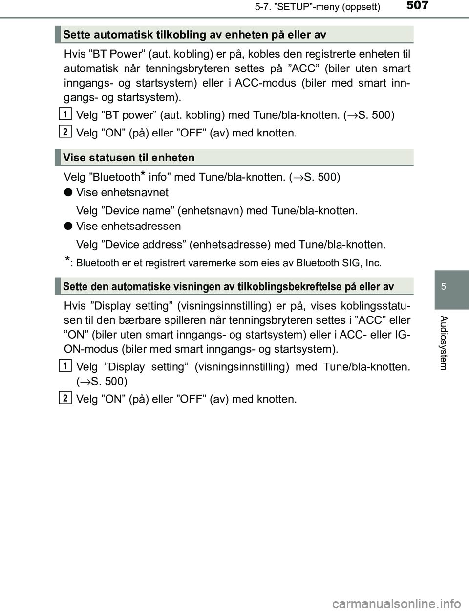 TOYOTA C-HR 2017 Instruksjoner for bruk (in Norwegian) 5075-7. ”SETUP”-meny (oppsett)
5
Audiosystem
C-HR_OM_Europe_OM10528NO
Hvis ”BT Power” (aut. kobling) er på, kobles den registrerte enheten til
automatisk når tenningsbryteren settes på ”A TOYOTA C-HR 2017 Instruksjoner for bruk (in Norwegian) 5075-7. ”SETUP”-meny (oppsett)
5
Audiosystem
C-HR_OM_Europe_OM10528NO
Hvis ”BT Power” (aut. kobling) er på, kobles den registrerte enheten til
automatisk når tenningsbryteren settes på ”A