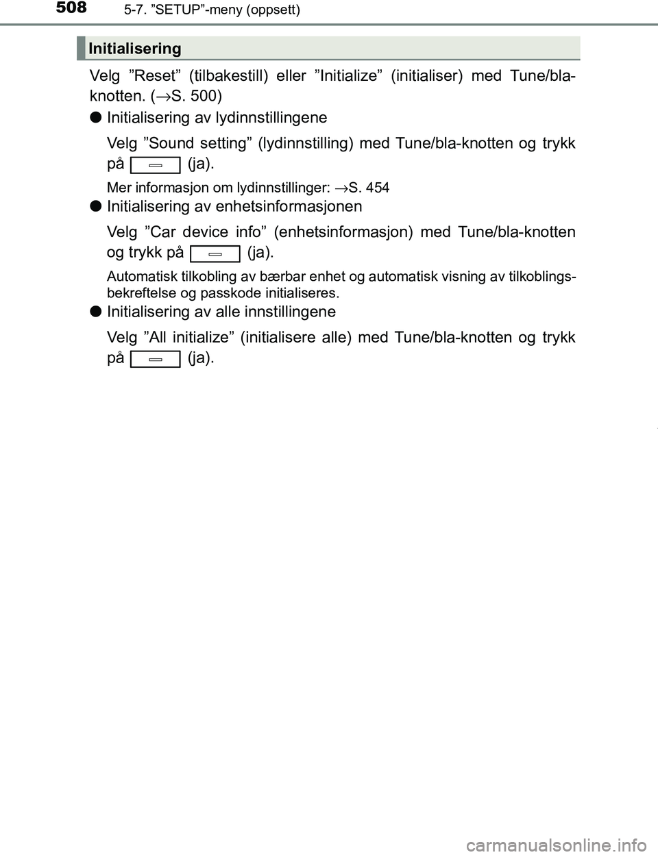 TOYOTA C-HR 2017 Instruksjoner for bruk (in Norwegian) 5085-7. ”SETUP”-meny (oppsett)
C-HR_OM_Europe_OM10528NO
Velg ”Reset” (tilbakestill) eller ”Initialize” (initialiser) med Tune/bla-
knotten. ( →S. 500)
l Initialisering av lydinnstillinge TOYOTA C-HR 2017 Instruksjoner for bruk (in Norwegian) 5085-7. ”SETUP”-meny (oppsett)
C-HR_OM_Europe_OM10528NO
Velg ”Reset” (tilbakestill) eller ”Initialize” (initialiser) med Tune/bla-
knotten. ( →S. 500)
l Initialisering av lydinnstillinge
