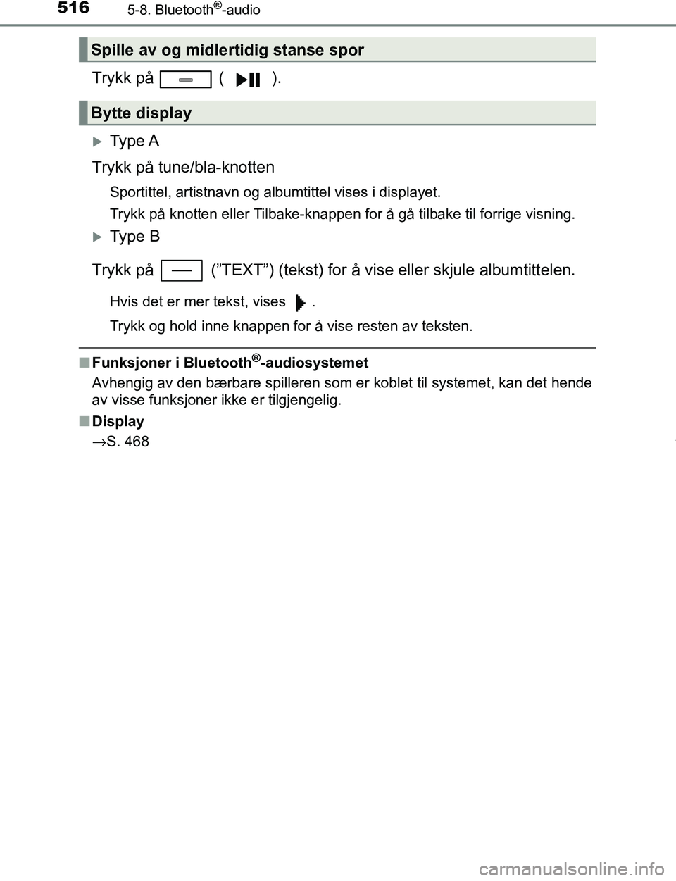 TOYOTA C-HR 2017 Instruksjoner for bruk (in Norwegian) 5165-8. Bluetooth®-audio
C-HR_OM_Europe_OM10528NO
Trykk på ( ).
Ty p e A
Trykk på tune/bla-knotten
Sportittel, artistnavn og albumtittel vises i displayet.
Trykk på knotten eller Tilbake-kna TOYOTA C-HR 2017 Instruksjoner for bruk (in Norwegian) 5165-8. Bluetooth®-audio
C-HR_OM_Europe_OM10528NO
Trykk på ( ).
Ty p e A
Trykk på tune/bla-knotten
Sportittel, artistnavn og albumtittel vises i displayet.
Trykk på knotten eller Tilbake-kna