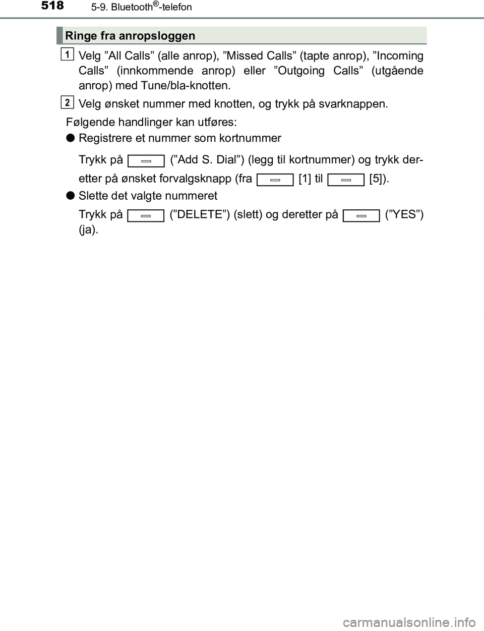 TOYOTA C-HR 2017 Instruksjoner for bruk (in Norwegian) 5185-9. Bluetooth®-telefon
C-HR_OM_Europe_OM10528NO
Velg ”All Calls” (alle anrop), ”Missed Calls” (tapte anrop), ”Incoming
Calls” (innkommende anrop) eller ”Outgoing Calls” (utgående TOYOTA C-HR 2017 Instruksjoner for bruk (in Norwegian) 5185-9. Bluetooth®-telefon
C-HR_OM_Europe_OM10528NO
Velg ”All Calls” (alle anrop), ”Missed Calls” (tapte anrop), ”Incoming
Calls” (innkommende anrop) eller ”Outgoing Calls” (utgående