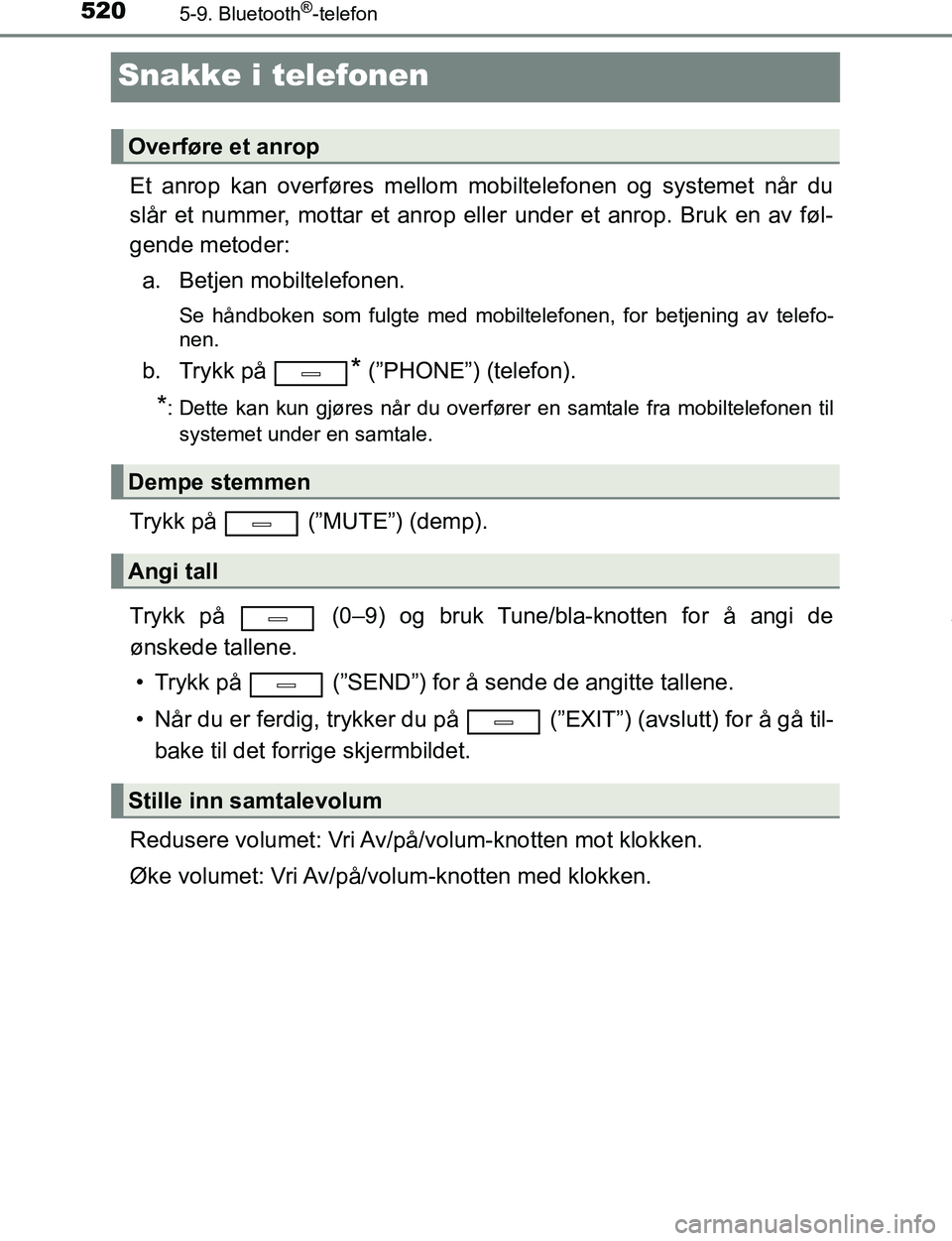 TOYOTA C-HR 2017 Instruksjoner for bruk (in Norwegian) 5205-9. Bluetooth®-telefon
C-HR_OM_Europe_OM10528NO
Snakke i telefonen
Et anrop kan overføres mellom mobiltelefonen og systemet når du
slår et nummer, mottar et anrop eller under et anrop. Bruk en TOYOTA C-HR 2017 Instruksjoner for bruk (in Norwegian) 5205-9. Bluetooth®-telefon
C-HR_OM_Europe_OM10528NO
Snakke i telefonen
Et anrop kan overføres mellom mobiltelefonen og systemet når du
slår et nummer, mottar et anrop eller under et anrop. Bruk en