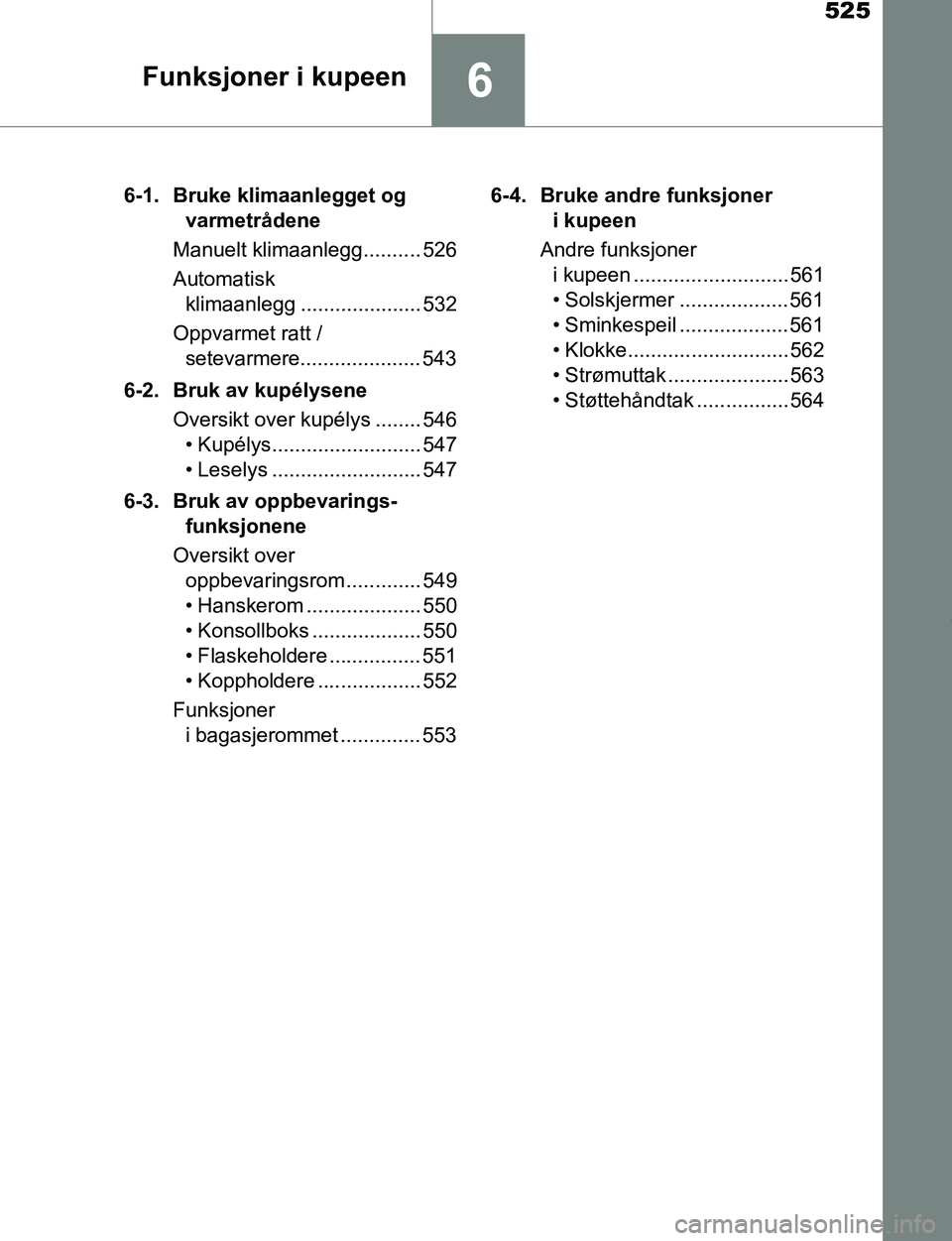 TOYOTA C-HR 2017 Instruksjoner for bruk (in Norwegian) 525
6Funksjoner i kupeen
C-HR_OM_Europe_OM10528NO6-1. Bruke klimaanlegget og
varmetrådene
Manuelt klimaanlegg.......... 526
Automatisk klimaanlegg ..................... 532
Oppvarmet ratt / setevar TOYOTA C-HR 2017 Instruksjoner for bruk (in Norwegian) 525
6Funksjoner i kupeen
C-HR_OM_Europe_OM10528NO6-1. Bruke klimaanlegget og
varmetrådene
Manuelt klimaanlegg.......... 526
Automatisk klimaanlegg ..................... 532
Oppvarmet ratt / setevar