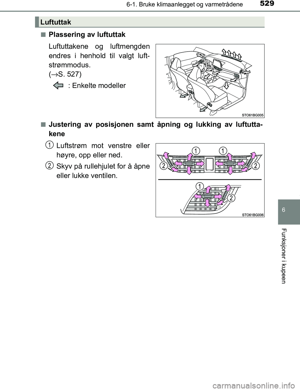 TOYOTA C-HR 2017 Instruksjoner for bruk (in Norwegian) 5296-1. Bruke klimaanlegget og varmetrådene
6
Funksjoner i kupeen
C-HR_OM_Europe_OM10528NOn
Plassering av luftuttak
Luftuttakene og luftmengden
endres i henhold til valgt luft-
strømmodus.
(
→ S. TOYOTA C-HR 2017 Instruksjoner for bruk (in Norwegian) 5296-1. Bruke klimaanlegget og varmetrådene
6
Funksjoner i kupeen
C-HR_OM_Europe_OM10528NOn
Plassering av luftuttak
Luftuttakene og luftmengden
endres i henhold til valgt luft-
strømmodus.
(
→ S.