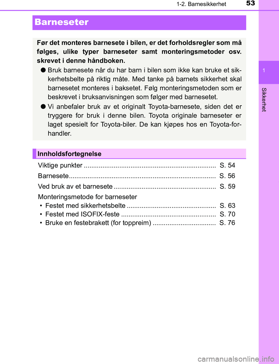 TOYOTA C-HR 2017  Instruksjoner for bruk (in Norwegian) 531-2. Barnesikkerhet
1
Sikkerhet
C-HR_OM_Europe_OM10528NO
Barneseter
Viktige punkter .......................................................................  S. 54
Barnesete..........................