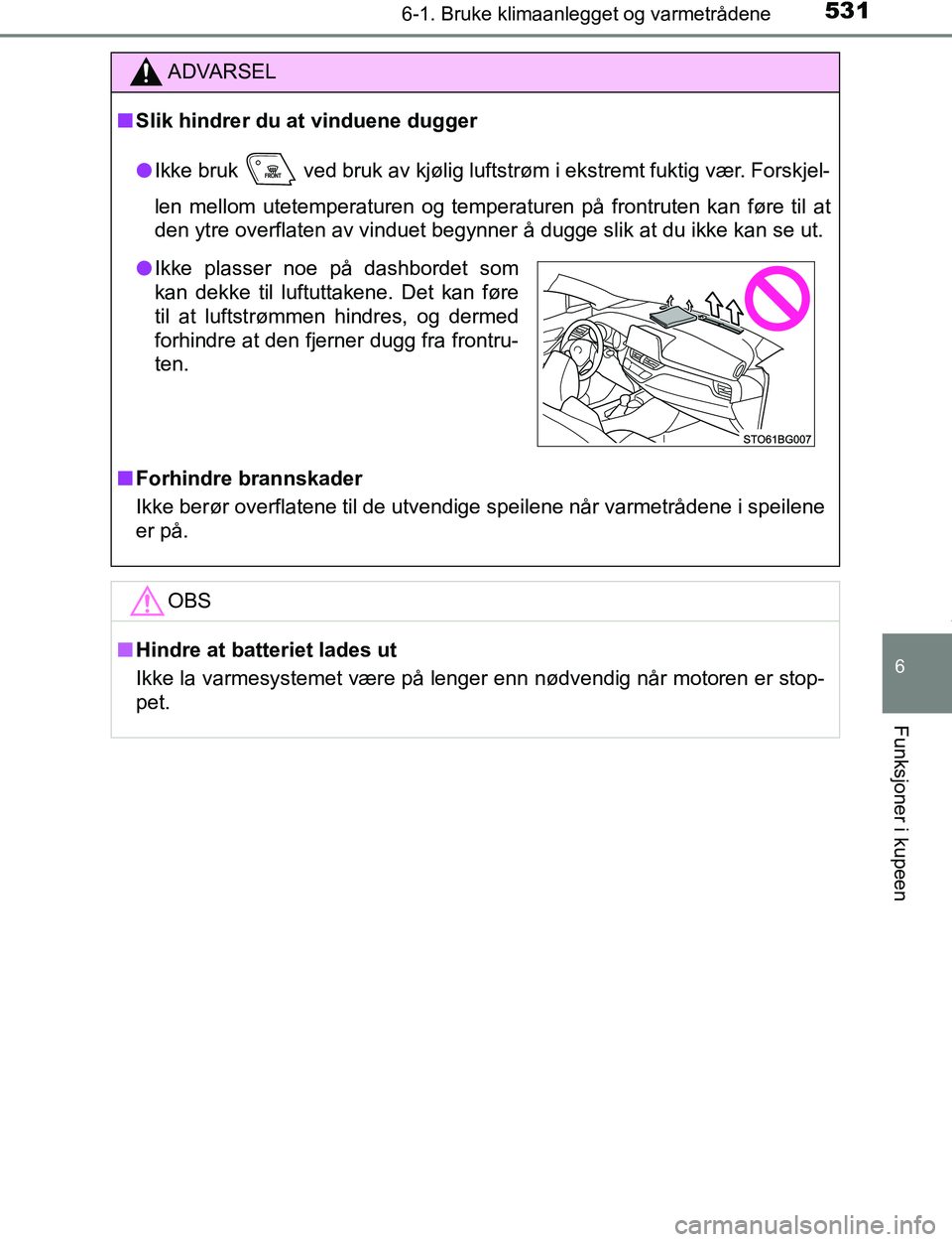 TOYOTA C-HR 2017 Instruksjoner for bruk (in Norwegian) 5316-1. Bruke klimaanlegget og varmetrådene
6
Funksjoner i kupeen
C-HR_OM_Europe_OM10528NO
ADVARSEL
n Slik hindrer du at vinduene dugger
l Ikke bruk ved bruk av kjølig luftstrøm i ekstremt fuktig TOYOTA C-HR 2017 Instruksjoner for bruk (in Norwegian) 5316-1. Bruke klimaanlegget og varmetrådene
6
Funksjoner i kupeen
C-HR_OM_Europe_OM10528NO
ADVARSEL
n Slik hindrer du at vinduene dugger
l Ikke bruk ved bruk av kjølig luftstrøm i ekstremt fuktig
