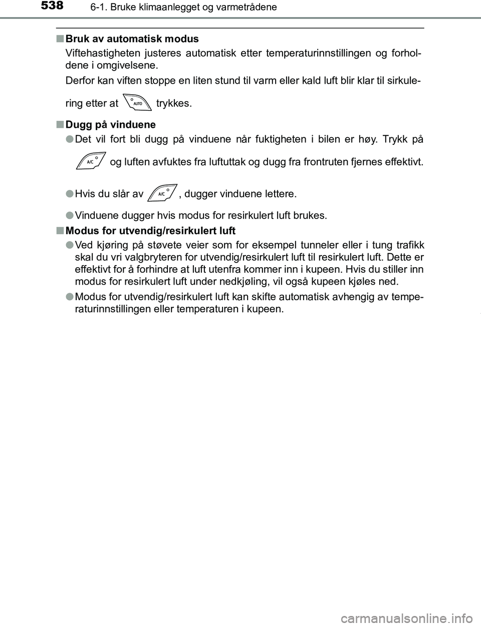 TOYOTA C-HR 2017 Instruksjoner for bruk (in Norwegian) 5386-1. Bruke klimaanlegget og varmetrådene
C-HR_OM_Europe_OM10528NO
nBruk av automatisk modus
Viftehastigheten justeres automatisk etter temperaturinnstillingen og forhol-
dene i omgivelsene.
Derfor TOYOTA C-HR 2017 Instruksjoner for bruk (in Norwegian) 5386-1. Bruke klimaanlegget og varmetrådene
C-HR_OM_Europe_OM10528NO
nBruk av automatisk modus
Viftehastigheten justeres automatisk etter temperaturinnstillingen og forhol-
dene i omgivelsene.
Derfor