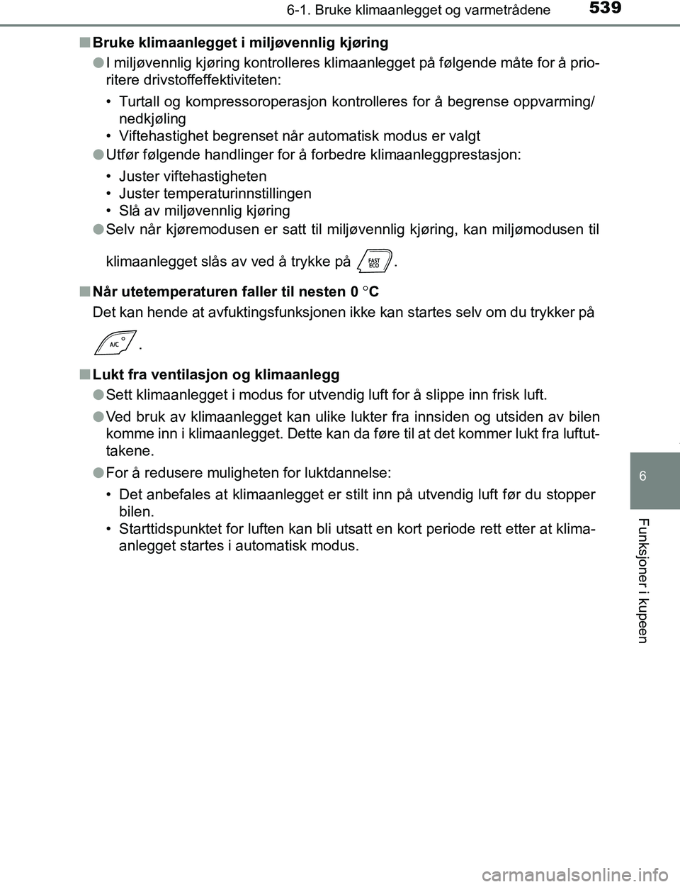 TOYOTA C-HR 2017 Instruksjoner for bruk (in Norwegian) 5396-1. Bruke klimaanlegget og varmetrådene
6
Funksjoner i kupeen
C-HR_OM_Europe_OM10528NOn
Bruke klimaanlegget i miljøvennlig kjøring
lI miljøvennlig kjøring kontrolleres klimaanlegget på følg TOYOTA C-HR 2017 Instruksjoner for bruk (in Norwegian) 5396-1. Bruke klimaanlegget og varmetrådene
6
Funksjoner i kupeen
C-HR_OM_Europe_OM10528NOn
Bruke klimaanlegget i miljøvennlig kjøring
lI miljøvennlig kjøring kontrolleres klimaanlegget på følg