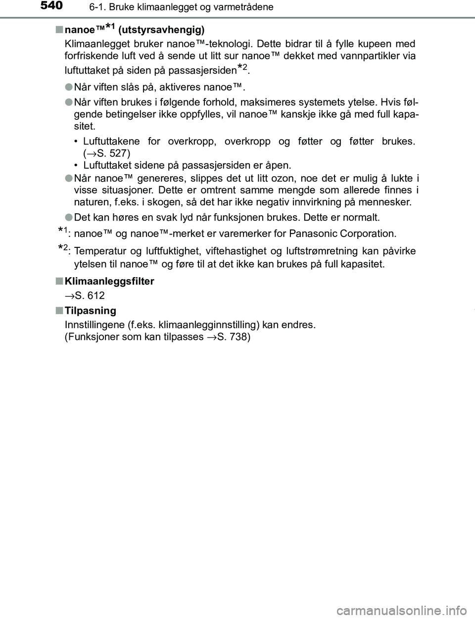 TOYOTA C-HR 2017 Instruksjoner for bruk (in Norwegian) 5406-1. Bruke klimaanlegget og varmetrådene
C-HR_OM_Europe_OM10528NOn
nanoe™
*1 (utstyrsavhengig)
Klimaanlegget bruker nanoe™-teknologi. Dette bidrar til å fylle kupeen med
forfriskende luft ved TOYOTA C-HR 2017 Instruksjoner for bruk (in Norwegian) 5406-1. Bruke klimaanlegget og varmetrådene
C-HR_OM_Europe_OM10528NOn
nanoe™
*1 (utstyrsavhengig)
Klimaanlegget bruker nanoe™-teknologi. Dette bidrar til å fylle kupeen med
forfriskende luft ved
