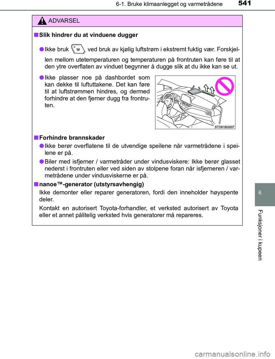 TOYOTA C-HR 2017 Instruksjoner for bruk (in Norwegian) 5416-1. Bruke klimaanlegget og varmetrådene
6
Funksjoner i kupeen
C-HR_OM_Europe_OM10528NO
ADVARSEL
n Slik hindrer du at vinduene dugger
l Ikke bruk ved bruk av kjølig luftstrøm i ekstremt fuktig TOYOTA C-HR 2017 Instruksjoner for bruk (in Norwegian) 5416-1. Bruke klimaanlegget og varmetrådene
6
Funksjoner i kupeen
C-HR_OM_Europe_OM10528NO
ADVARSEL
n Slik hindrer du at vinduene dugger
l Ikke bruk ved bruk av kjølig luftstrøm i ekstremt fuktig