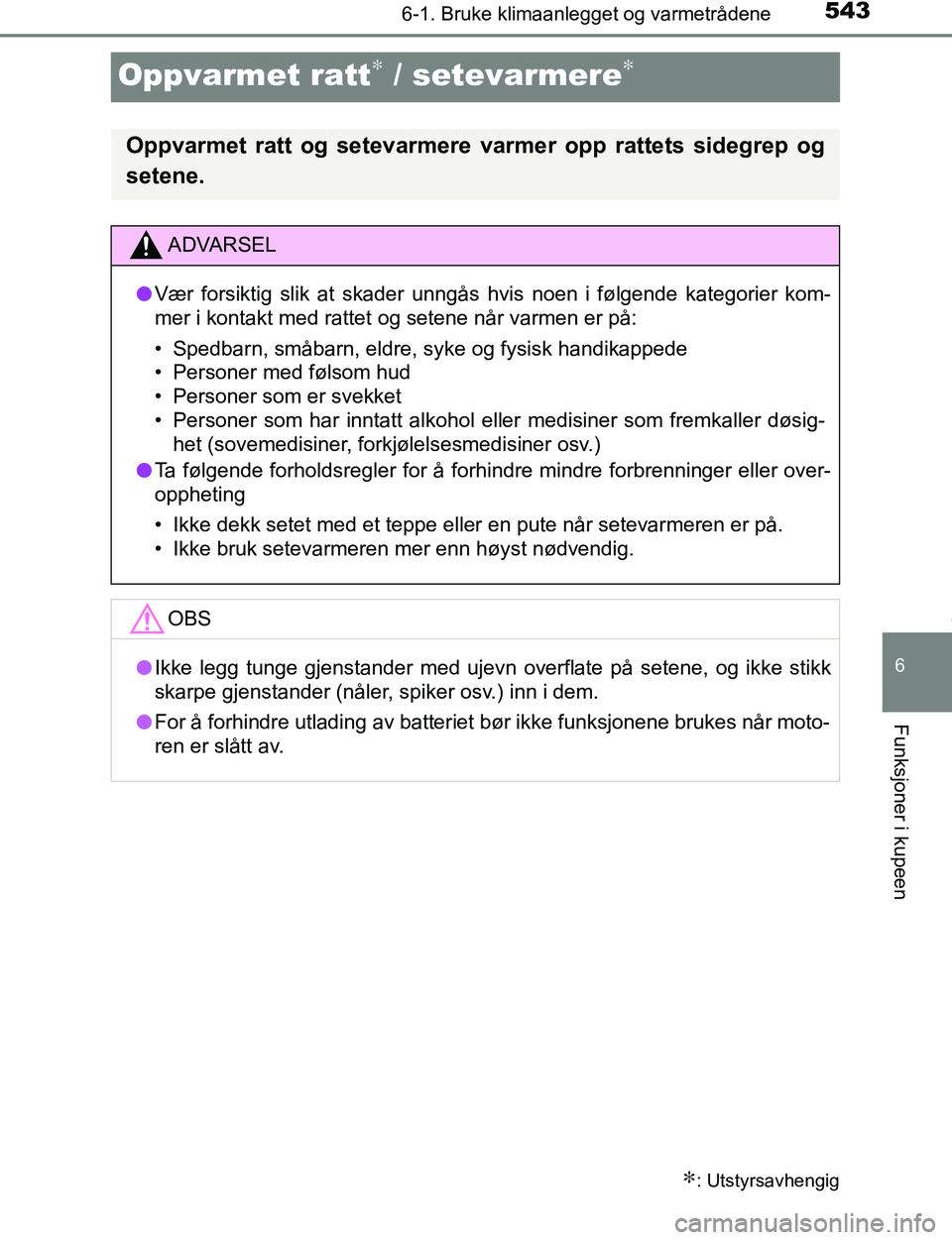 TOYOTA C-HR 2017 Instruksjoner for bruk (in Norwegian) 5436-1. Bruke klimaanlegget og varmetrådene
6
Funksjoner i kupeen
C-HR_OM_Europe_OM10528NO
Oppvarmet ratt∗ / setevarmere∗
∗: Utstyrsavhengig
Oppvarmet ratt og setevarmere varmer opp rattets sid TOYOTA C-HR 2017 Instruksjoner for bruk (in Norwegian) 5436-1. Bruke klimaanlegget og varmetrådene
6
Funksjoner i kupeen
C-HR_OM_Europe_OM10528NO
Oppvarmet ratt∗ / setevarmere∗
∗: Utstyrsavhengig
Oppvarmet ratt og setevarmere varmer opp rattets sid