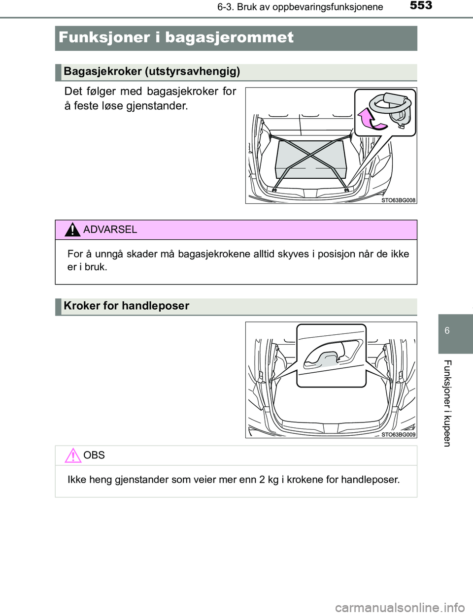 TOYOTA C-HR 2017  Instruksjoner for bruk (in Norwegian) 5536-3. Bruk av oppbevaringsfunksjonene
6
Funksjoner i kupeen
C-HR_OM_Europe_OM10528NO
Funksjoner i bagasjerommet
Det følger med bagasjekroker for
å feste løse gjenstander.
Bagasjekroker (utstyrsav