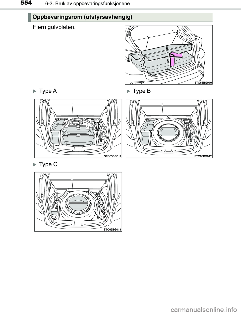 TOYOTA C-HR 2017  Instruksjoner for bruk (in Norwegian) 5546-3. Bruk av oppbevaringsfunksjonene
C-HR_OM_Europe_OM10528NO
Fjern gulvplaten.
Oppbevaringsrom (utstyrsavhengig)
Ty p e  AType B
Ty p e  C
OM10528NO.book  Page 554  Tuesday, February 28, 